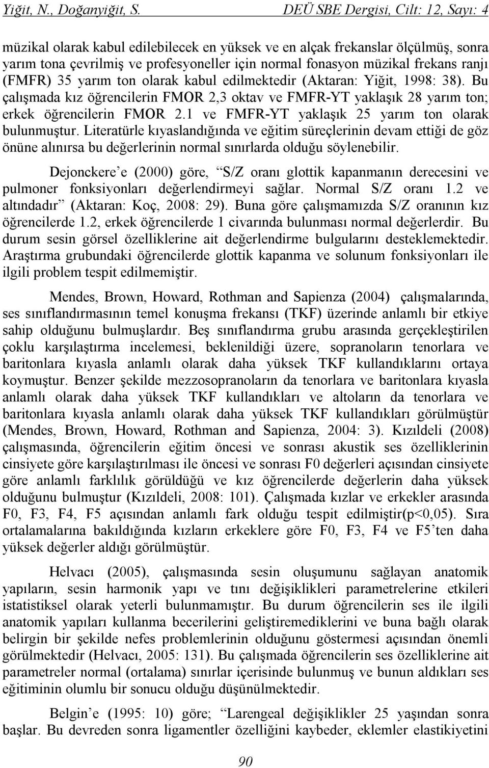 (FMFR) 35 yarım ton olarak kabul edilmektedir (Aktaran: Yiğit, 1998: 38). Bu çalışmada kız öğrencilerin FMOR 2,3 oktav ve FMFR-YT yaklaşık 28 yarım ton; erkek öğrencilerin FMOR 2.