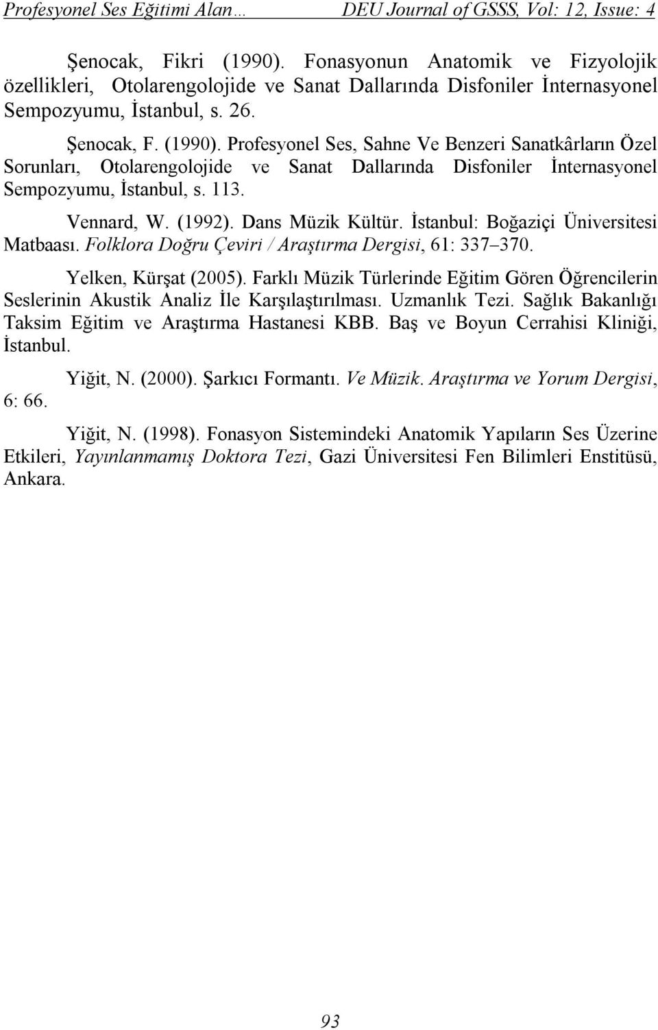 Profesyonel Ses, Sahne Ve Benzeri Sanatkârların Özel Sorunları, Otolarengolojide ve Sanat Dallarında Disfoniler İnternasyonel Sempozyumu, İstanbul, s. 113. Vennard, W. (1992). Dans Müzik Kültür.