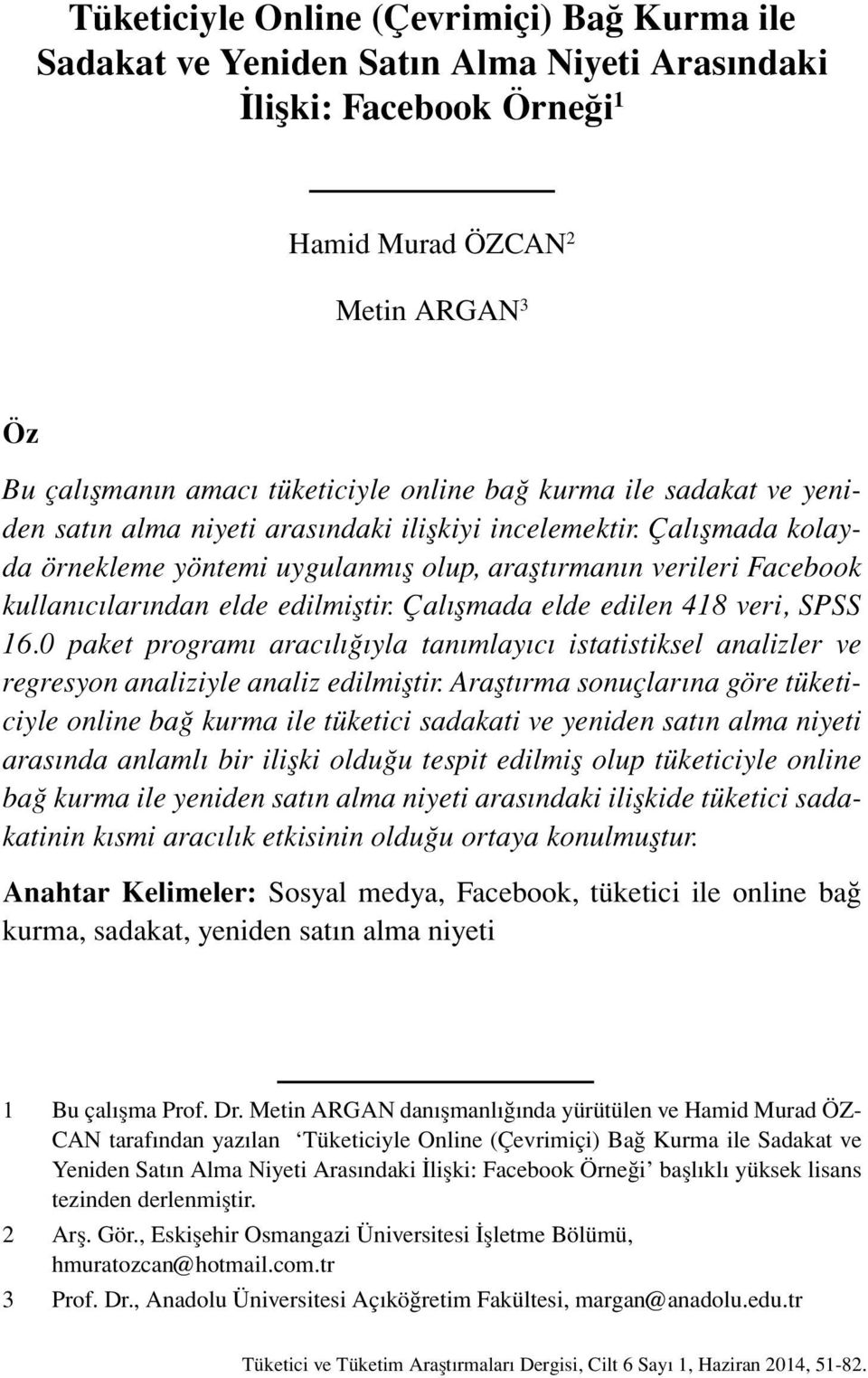 incelemektir. Çalışmada kolayda örnekleme yöntemi uygulanmış olup, araştırmanın verileri Facebook kullanıcılarından elde edilmiştir. Çalışmada elde edilen 418 veri, SPSS 16.