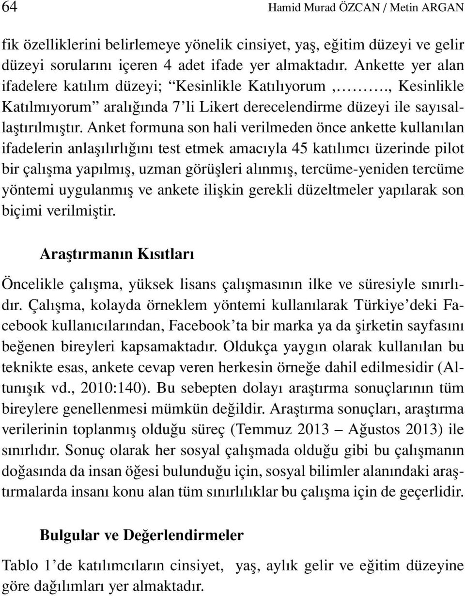 Anket formuna son hali verilmeden önce ankette kullanılan ifadelerin anlaşılırlığını test etmek amacıyla 45 katılımcı üzerinde pilot bir çalışma yapılmış, uzman görüşleri alınmış, tercüme-yeniden