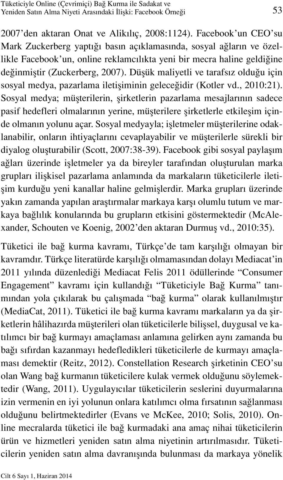 Düşük maliyetli ve tarafsız olduğu için sosyal medya, pazarlama iletişiminin geleceğidir (Kotler vd., 2010:21).