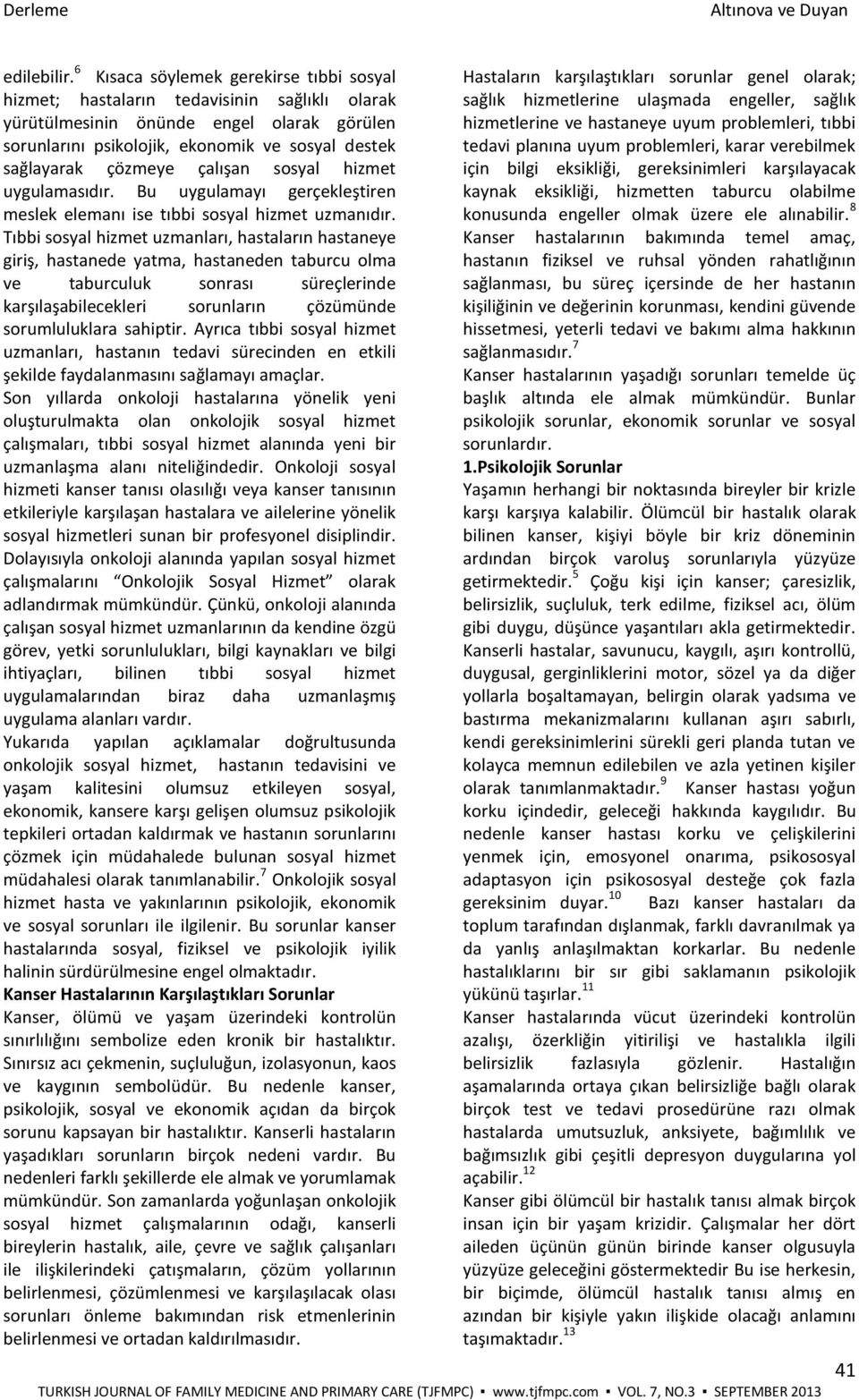 çalışan sosyal hizmet uygulamasıdır. Bu uygulamayı gerçekleştiren meslek elemanı ise tıbbi sosyal hizmet uzmanıdır.