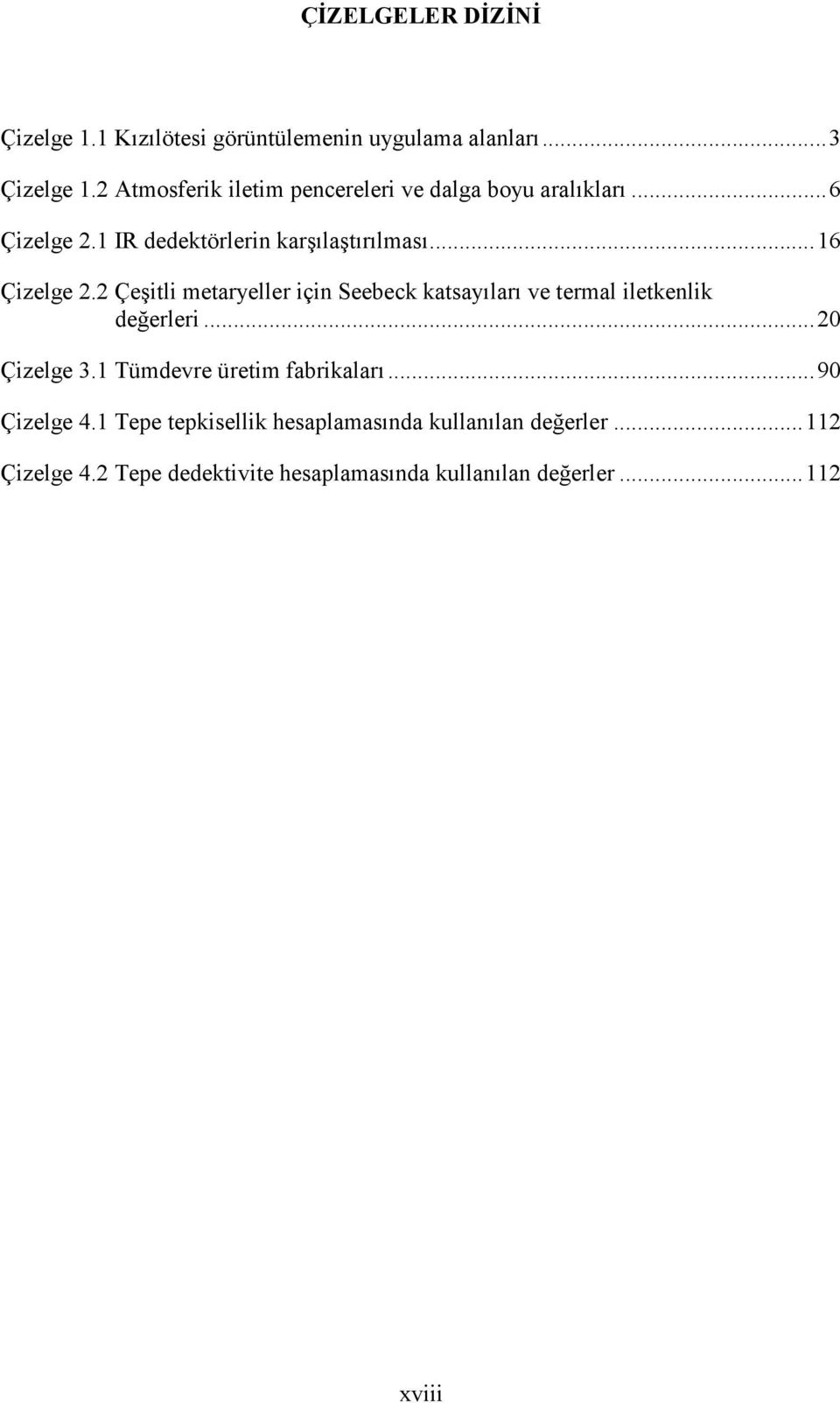 2 Çeşitli metaryeller için Seebeck katsayıları ve termal iletkenlik değerleri... 20 Çizelge 3.