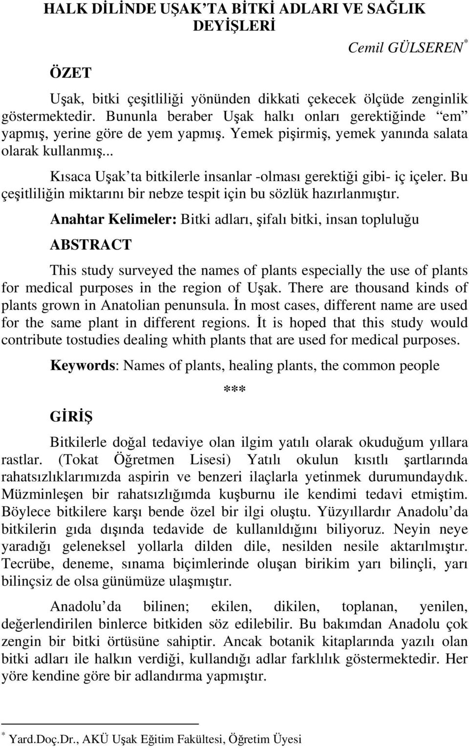 .. Kısaca Uşak ta bitkilerle insanlar -olması gerektiği gibi- iç içeler. Bu çeşitliliğin miktarını bir nebze tespit için bu sözlük hazırlanmıştır.