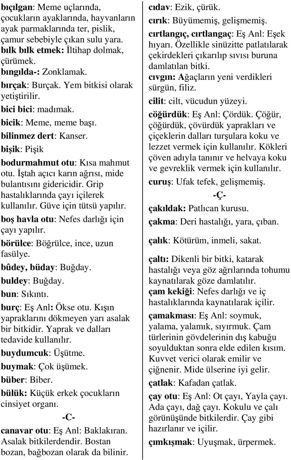 İştah açıcı karın ağrısı, mide bulantısını gidericidir. Grip hastalıklarında çayı içilerek Güve için tütsü yapılır. boş havla otu: Nefes darlığı için çayı yapılır.