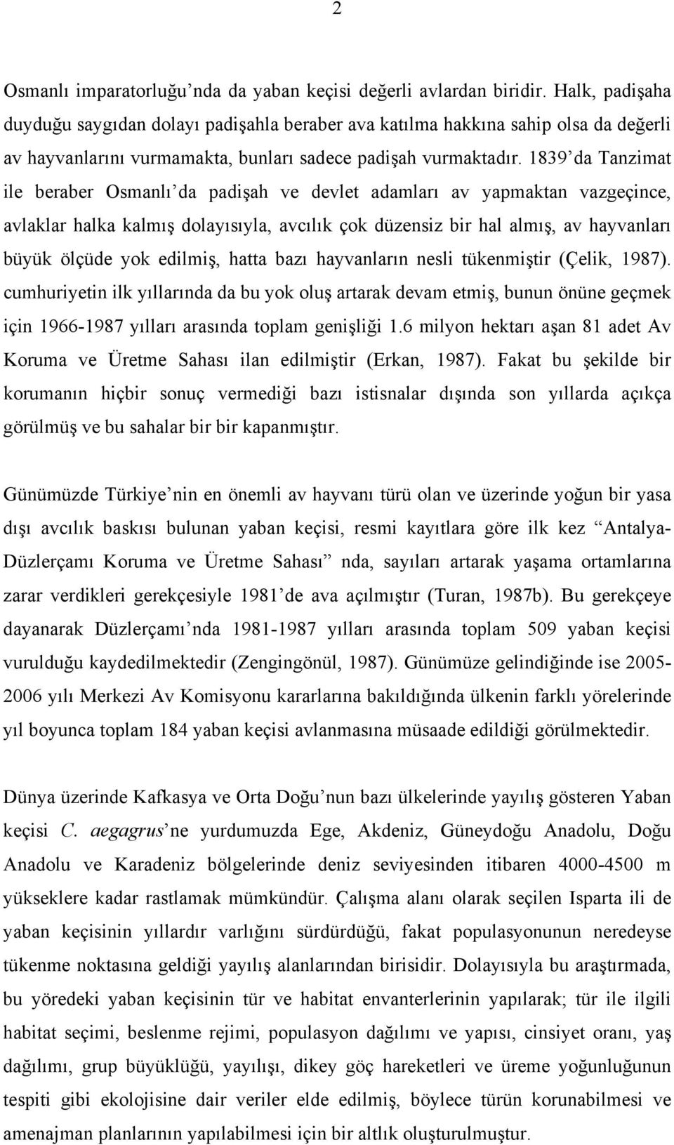 1839 da Tanzimat ile beraber Osmanlı da padişah ve devlet adamları av yapmaktan vazgeçince, avlaklar halka kalmış dolayısıyla, avcılık çok düzensiz bir hal almış, av hayvanları büyük ölçüde yok