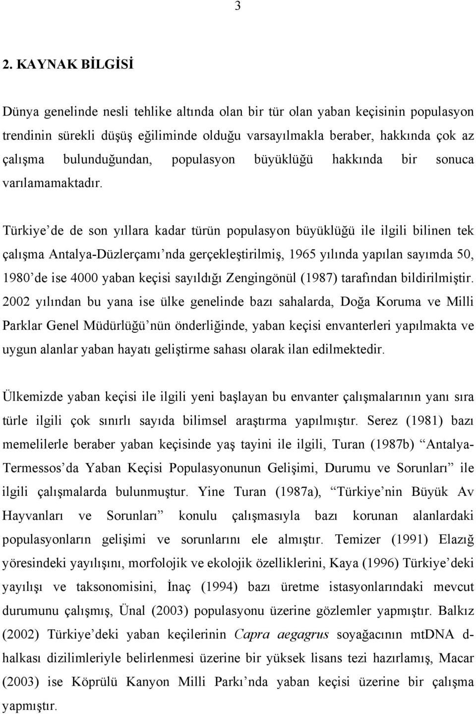 Türkiye de de son yıllara kadar türün populasyon büyüklüğü ile ilgili bilinen tek çalışma Antalya-Düzlerçamı nda gerçekleştirilmiş, 1965 yılında yapılan sayımda 50, 1980 de ise 4000 yaban keçisi