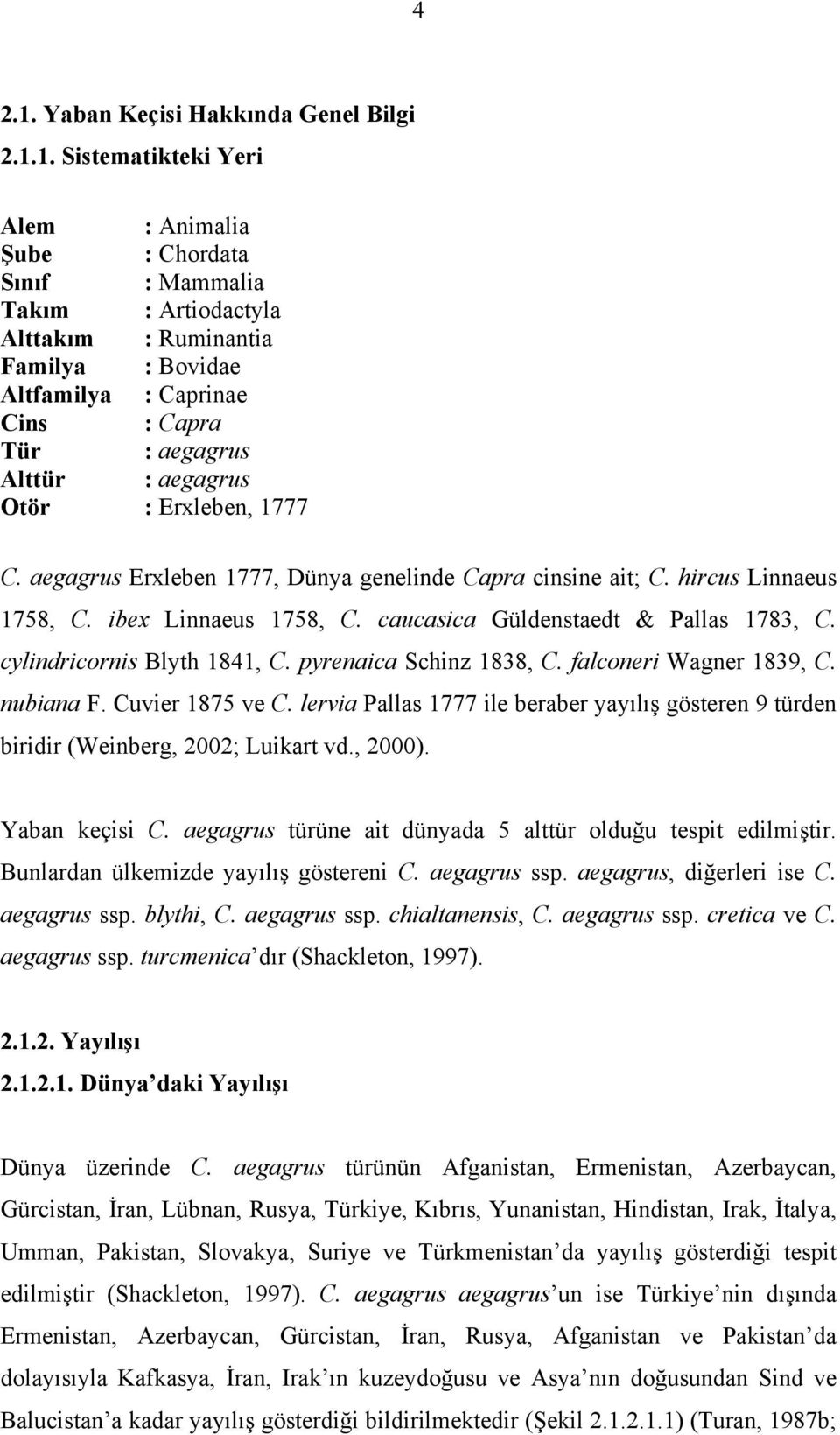 1. Sistematikteki Yeri Alem : Animalia Şube : Chordata Sınıf : Mammalia Takım : Artiodactyla Alttakım : Ruminantia Familya : Bovidae Altfamilya : Caprinae Cins : Capra Tür : aegagrus Alttür :