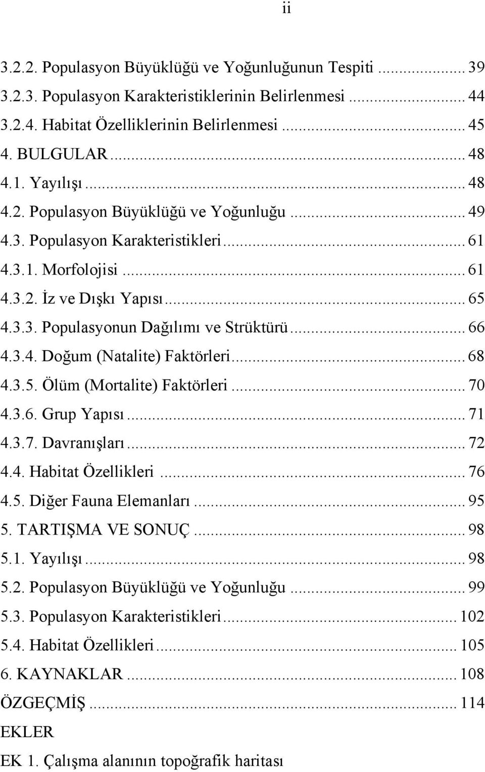 .. 68 4.3.5. Ölüm (Mortalite) Faktörleri... 70 4.3.6. Grup Yapısı... 71 4.3.7. Davranışları... 72 4.4. Habitat Özellikleri... 76 4.5. Diğer Fauna Elemanları... 95 5. TARTIŞMA VE SONUÇ... 98 5.1. Yayılışı.