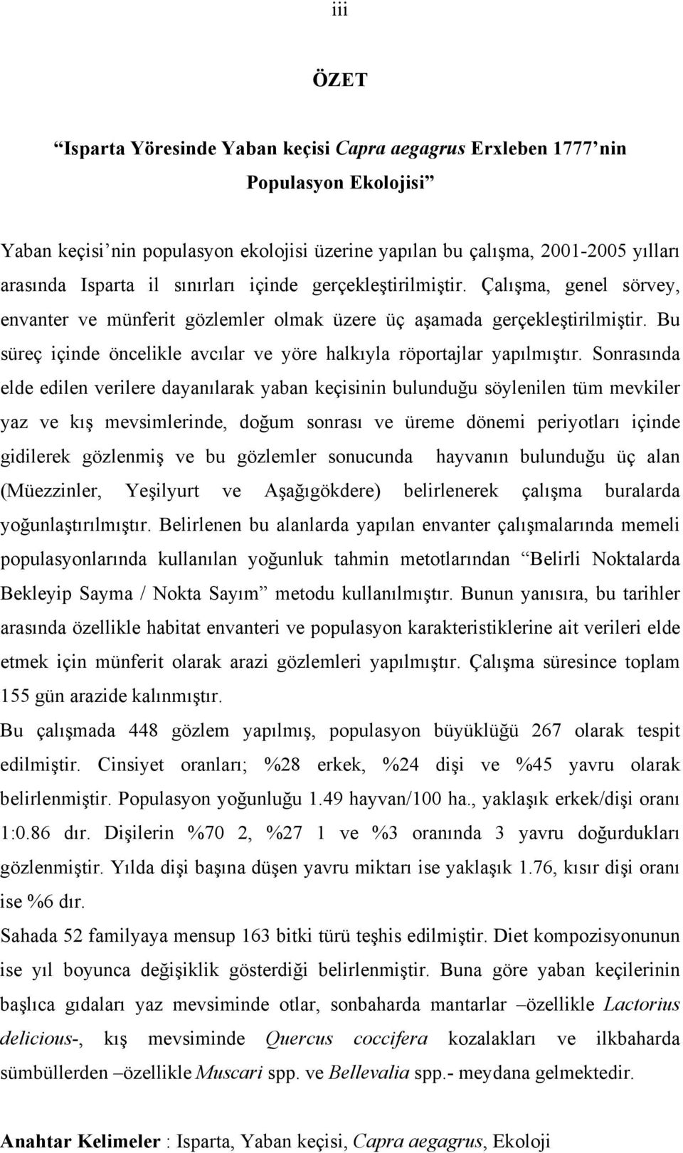 Bu süreç içinde öncelikle avcılar ve yöre halkıyla röportajlar yapılmıştır.