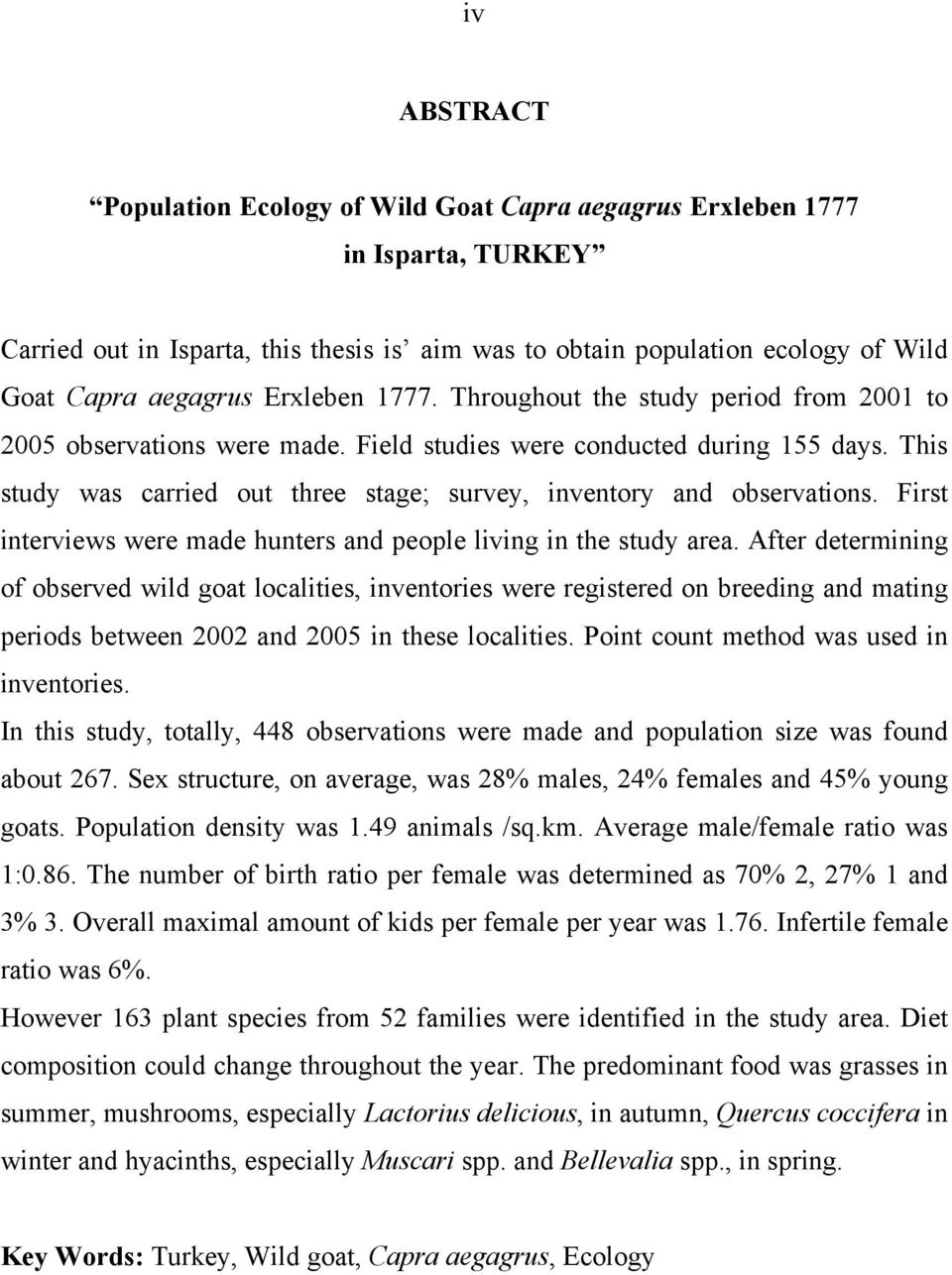 This study was carried out three stage; survey, inventory and observations. First interviews were made hunters and people living in the study area.