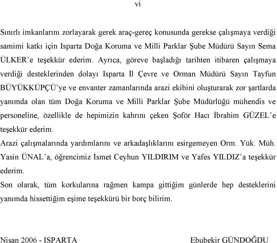 şartlarda yanımda olan tüm Doğa Koruma ve Milli Parklar Şube Müdürlüğü mühendis ve personeline, özellikle de hepimizin kahrını çeken Şoför Hacı İbrahim GÜZEL e teşekkür ederim.