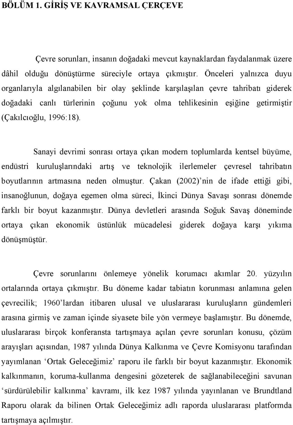 1996:18). Sanayi devrimi sonrası ortaya çıkan modern toplumlarda kentsel büyüme, endüstri kuruluşlarındaki artış ve teknolojik ilerlemeler çevresel tahribatın boyutlarının artmasına neden olmuştur.