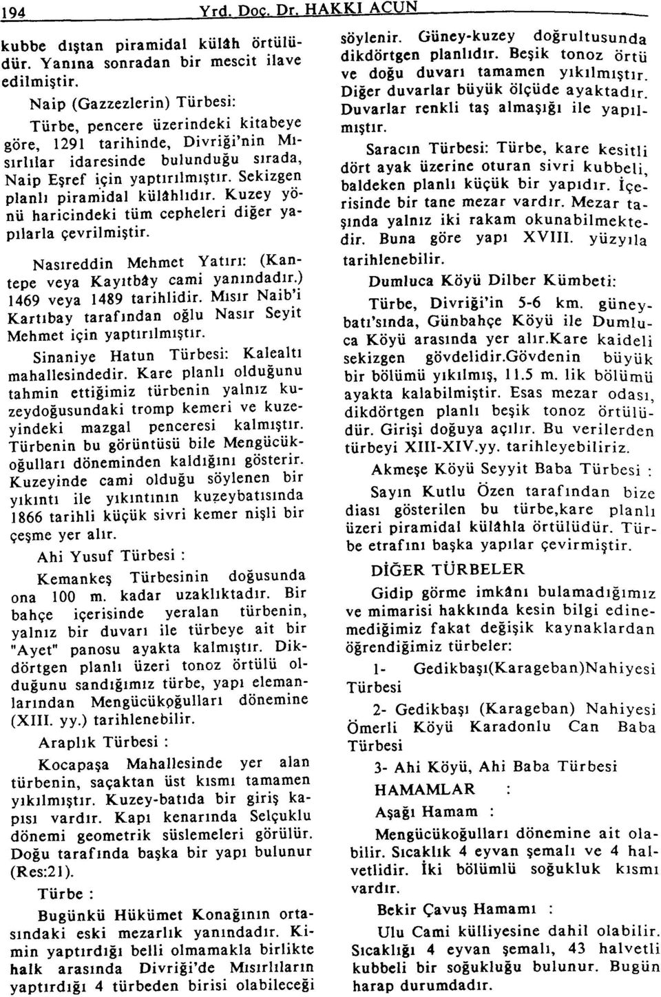 Sekizgen planlı piramidal külâhlıdır. Kuzey yönü haricindeki tüm cepheleri diğer yapılarla çevrilmiştir. Nasıreddin Mehmet Yatırı: (Kantepe veya Kayıtbây cami yanındadır.) 1469 veya 1489 tarihlidir.