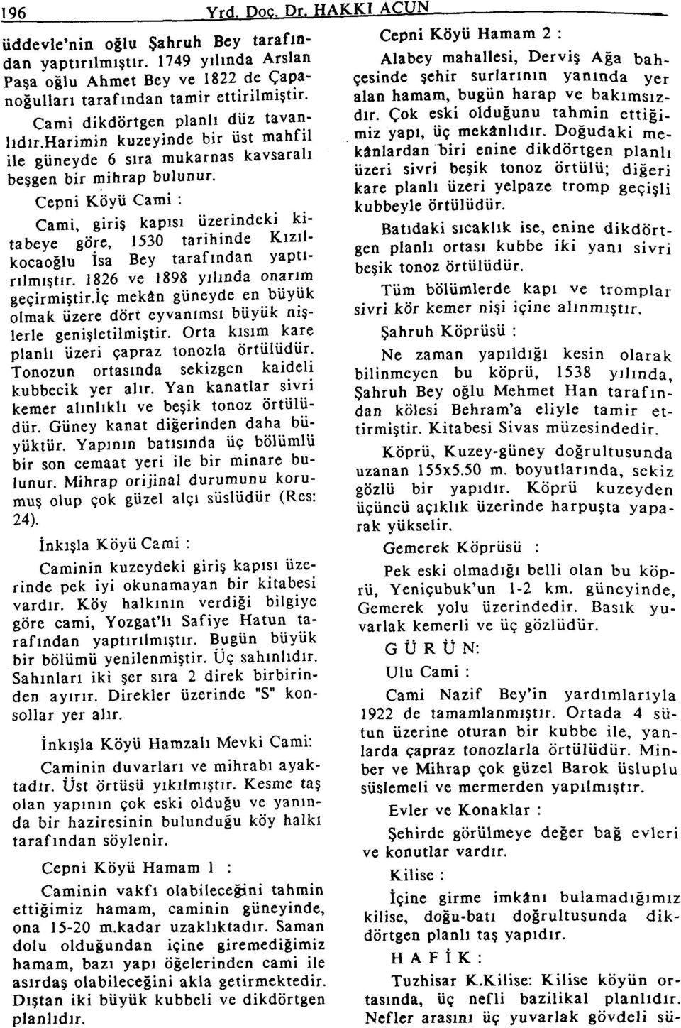 Cepni Köyü Cami : Cami, giriş kapısı üzerindeki kitabeye göre, 1530 tarihinde Kızılkocaoğlu İsa Bey tarafından yaptırılmıştır. 1826 ve 1898 yılında onarım geçirmiştir.