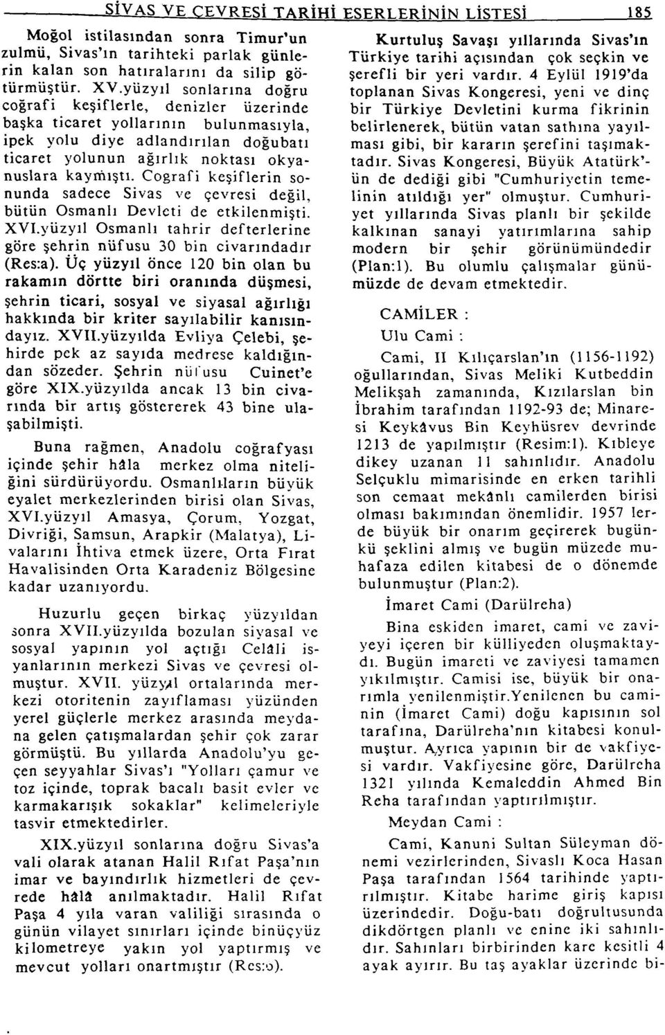 Coğrafi keşiflerin sonunda sadece Sivas ve çevresi değil, bütün Osmanlı Devleti de etkilenmişti. XVI.yüzyıl Osmanlı tahrir defterlerine göre şehrin nüfusu 30 bin civarındadır (Res:a).