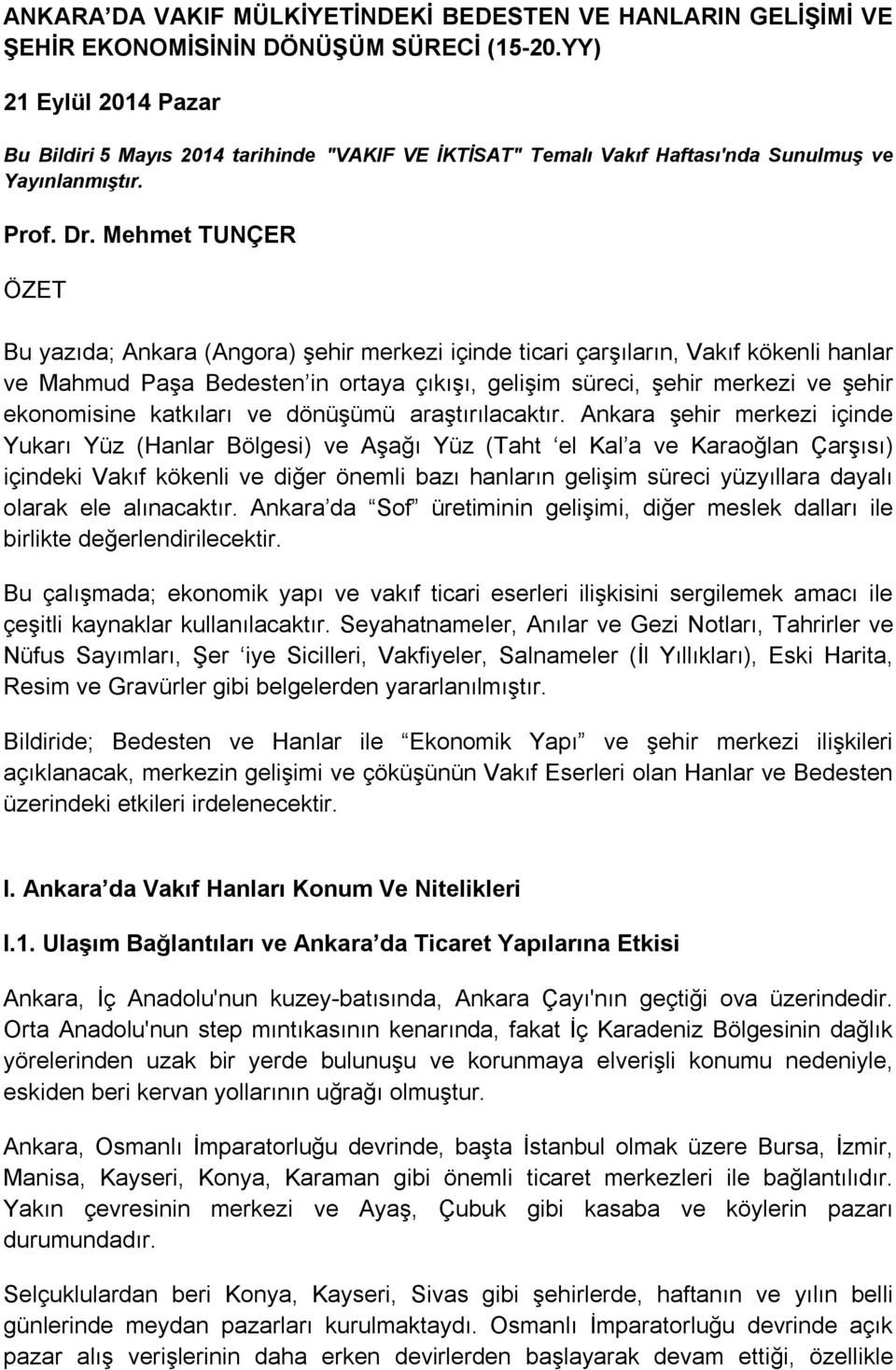 Mehmet TUNÇER ÖZET Bu yazıda; Ankara (Angora) şehir merkezi içinde ticari çarşıların, Vakıf kökenli hanlar ve Mahmud Paşa Bedesten in ortaya çıkışı, gelişim süreci, şehir merkezi ve şehir ekonomisine