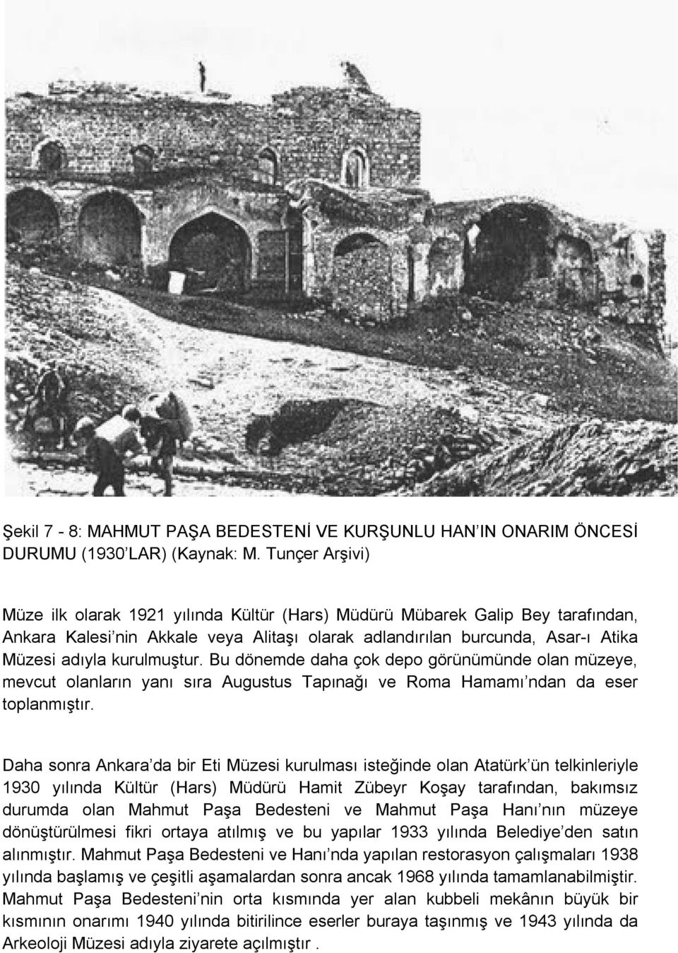 kurulmuştur. Bu dönemde daha çok depo görünümünde olan müzeye, mevcut olanların yanı sıra Augustus Tapınağı ve Roma Hamamı ndan da eser toplanmıştır.