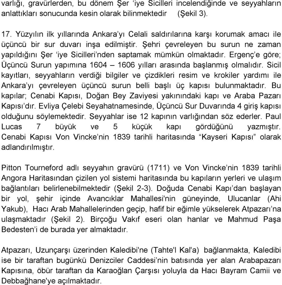 Şehri çevreleyen bu surun ne zaman yapıldığını Şer iye Sicilleri nden saptamak mümkün olmaktadır. Ergenç e göre; Üçüncü Surun yapımına 1604 1606 yılları arasında başlanmış olmalıdır.