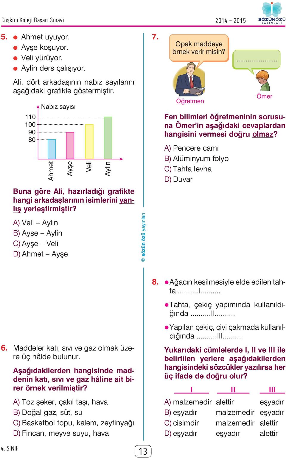 110 100 90 80 Nabýz sayýsý Ahmet Ayþe Veli Aylin Öðretmen Fen bilimleri öğretmeninin sorusuna Ömer in aşağıdaki cevaplardan hangisini vermesi doğru olmaz?