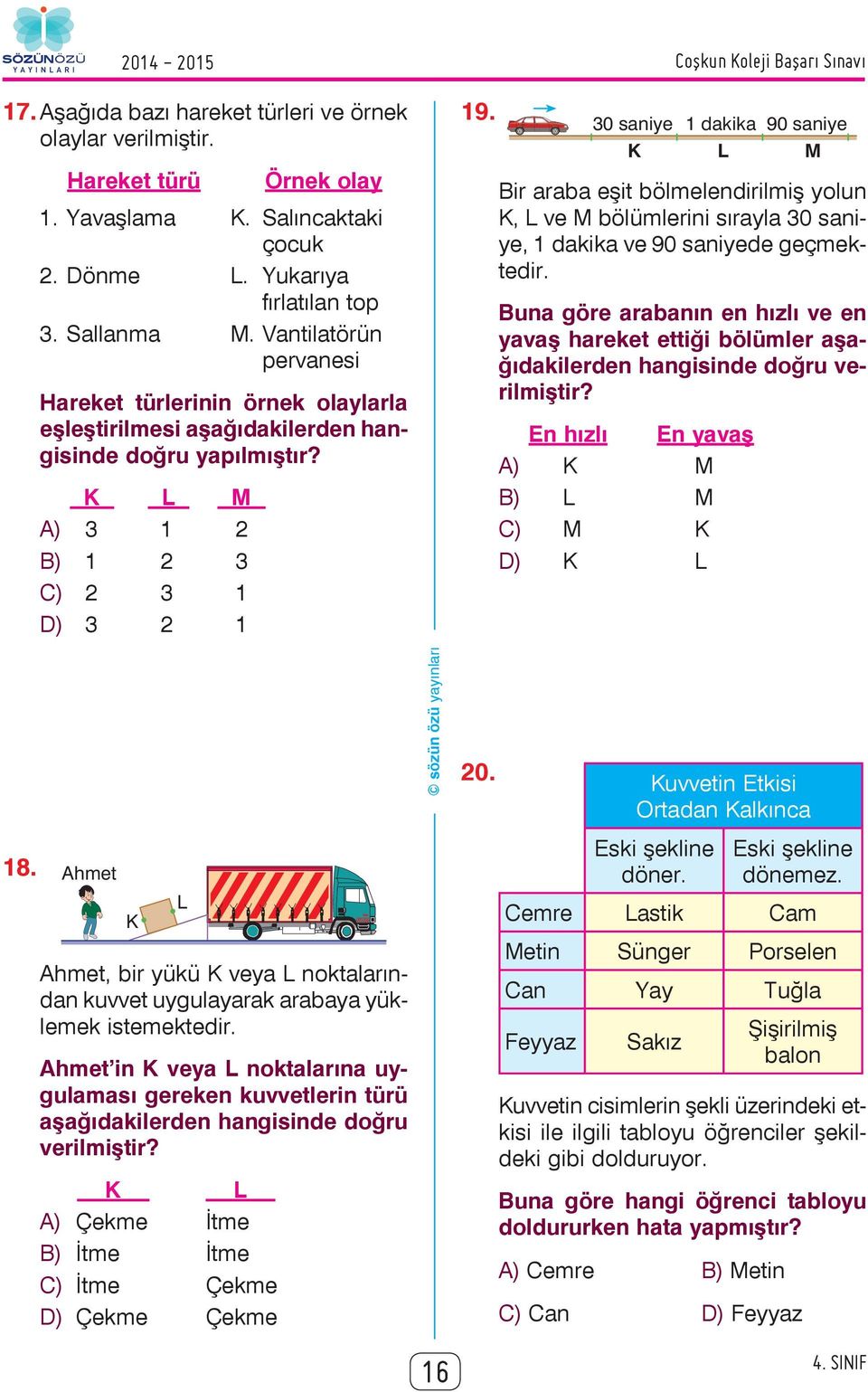 Coþkun Koleji Baþarý Sýnavý 30 saniye 1 dakika 90 saniye K L M Bir araba eşit bölmelendirilmiş yolun K, L ve M bölümlerini sırayla 30 saniye, 1 dakika ve 90 saniyede geçmektedir.