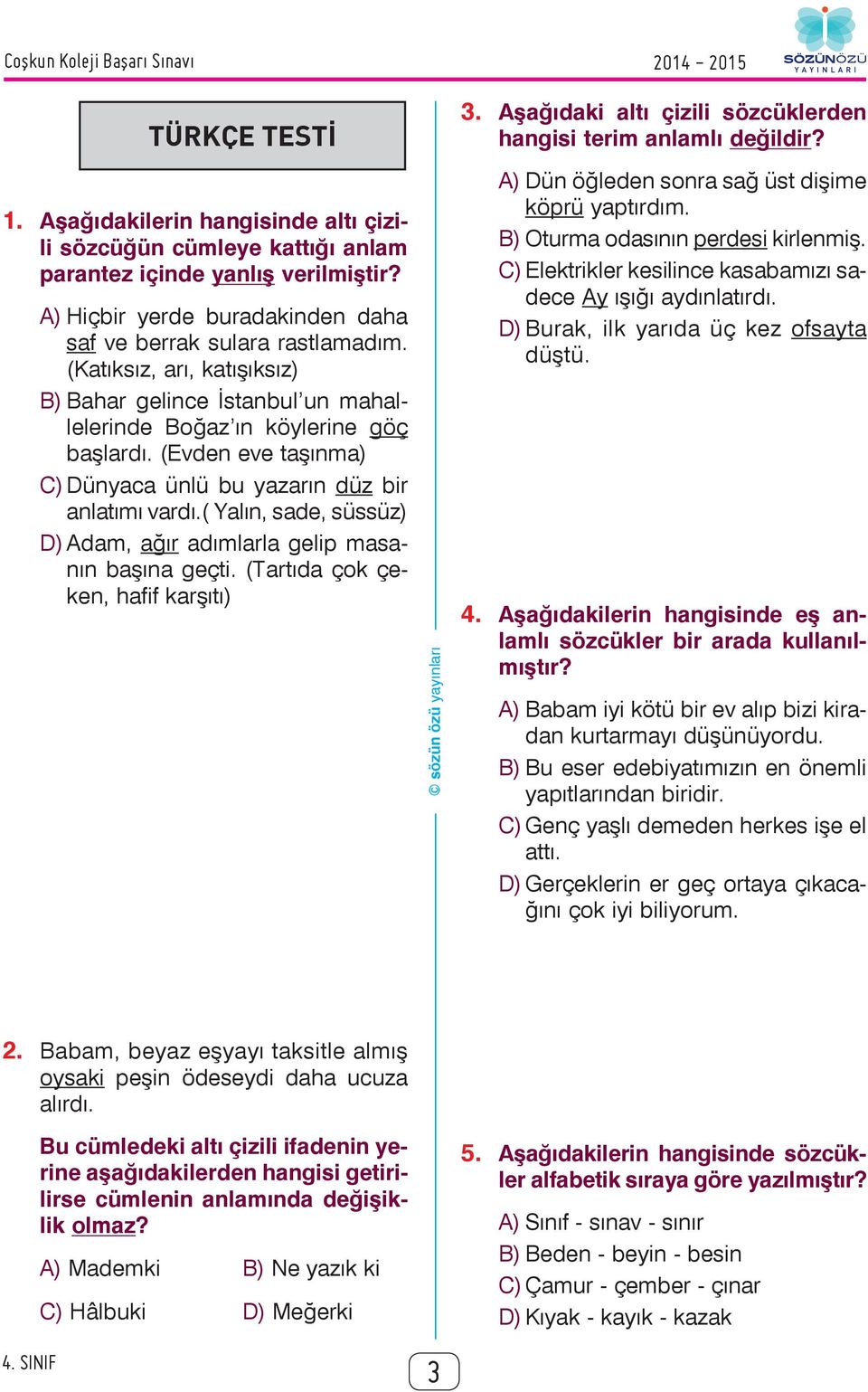 (Evden eve taşınma) C) Dünyaca ünlü bu yazarın düz bir anlatımı vardı.( Yalın, sade, süssüz) D) Adam, ağır adımlarla gelip masanın başına geçti. (Tartıda çok çeken, hafif karşıtı) 3.