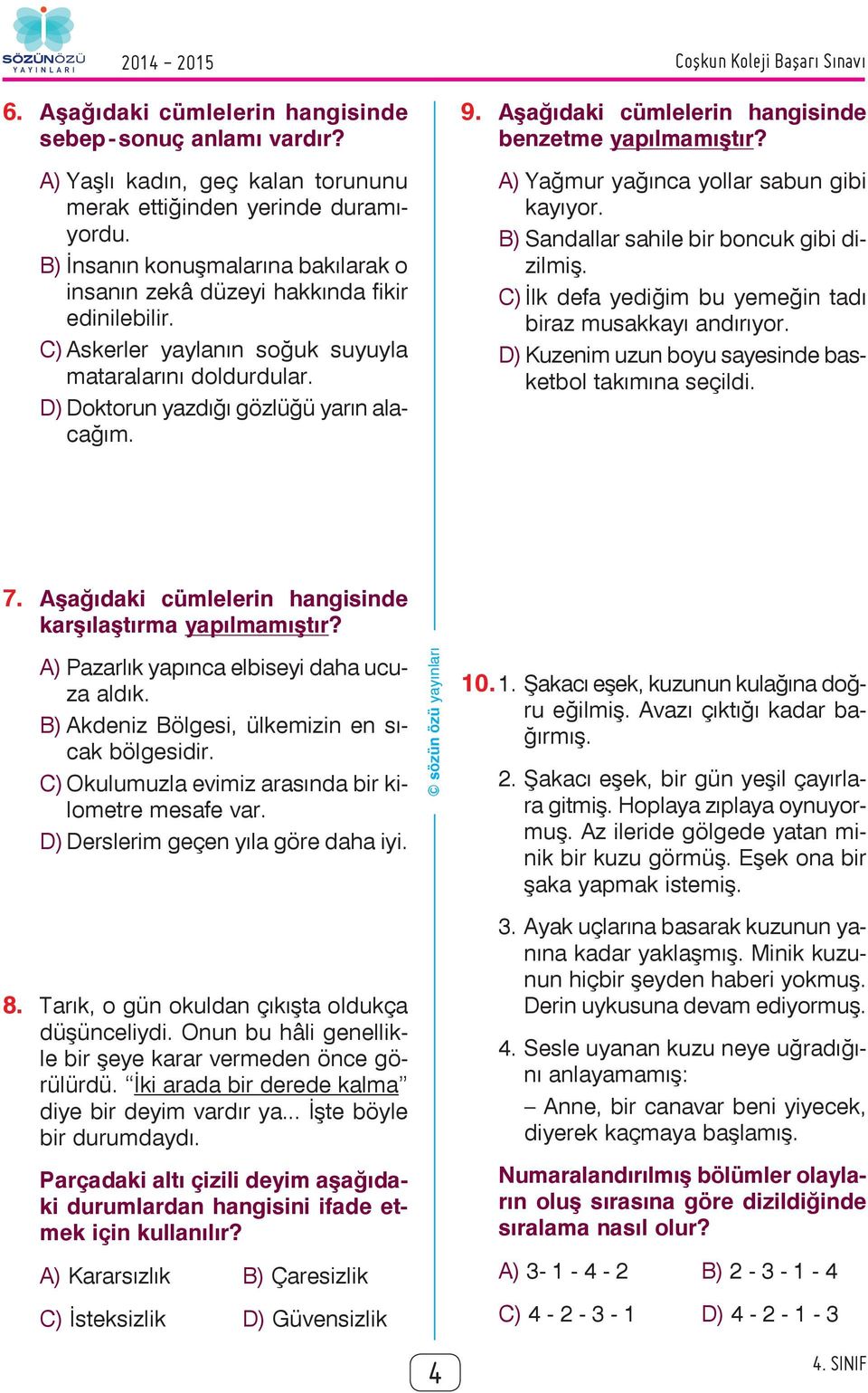 Coþkun Koleji Baþarý Sýnavý 9. Aşağıdaki cümlelerin hangisinde benzetme yapılmamıştır? A) Yağmur yağınca yollar sabun gibi kayıyor. B) Sandallar sahile bir boncuk gibi dizilmiş.