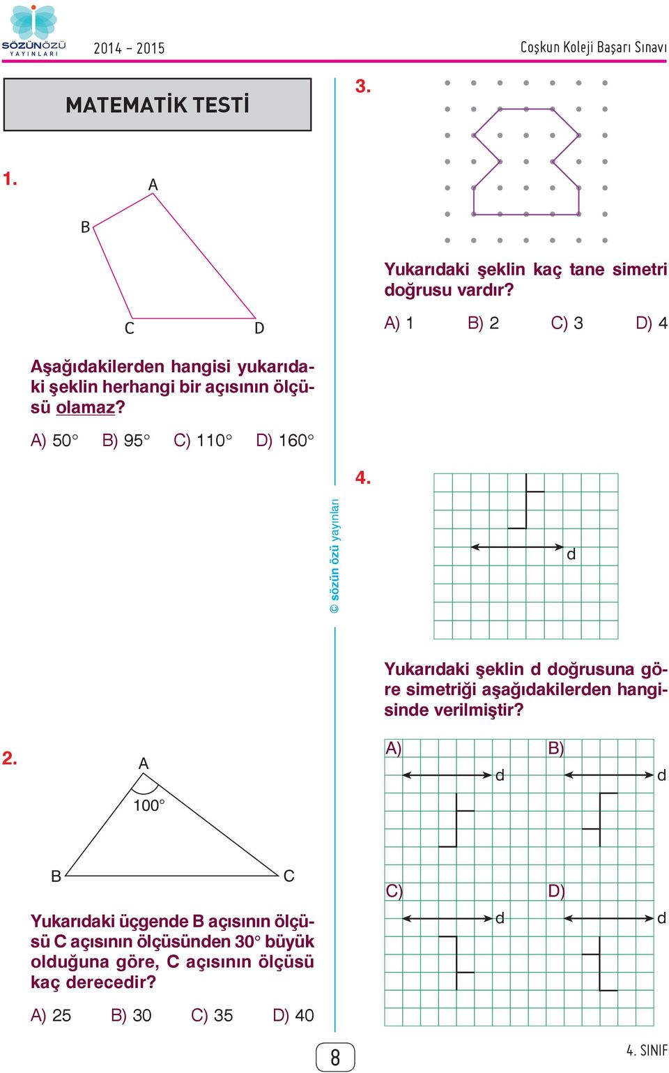 A) 50 B) 95 C) 110 D) 160 4. d Yukarıdaki şeklin d doğrusuna göre simetriği aşağıdakilerden hangisinde verilmiştir? 2.