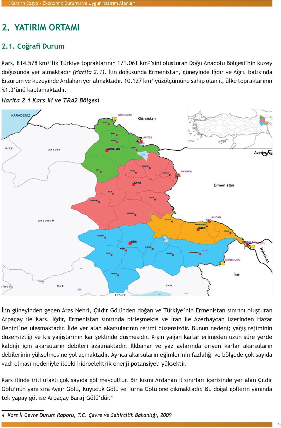 10.127 km² yüzölçümüne sahip olan il, ülke topraklarının %1,3 ünü kaplamaktadır. Harita 2.