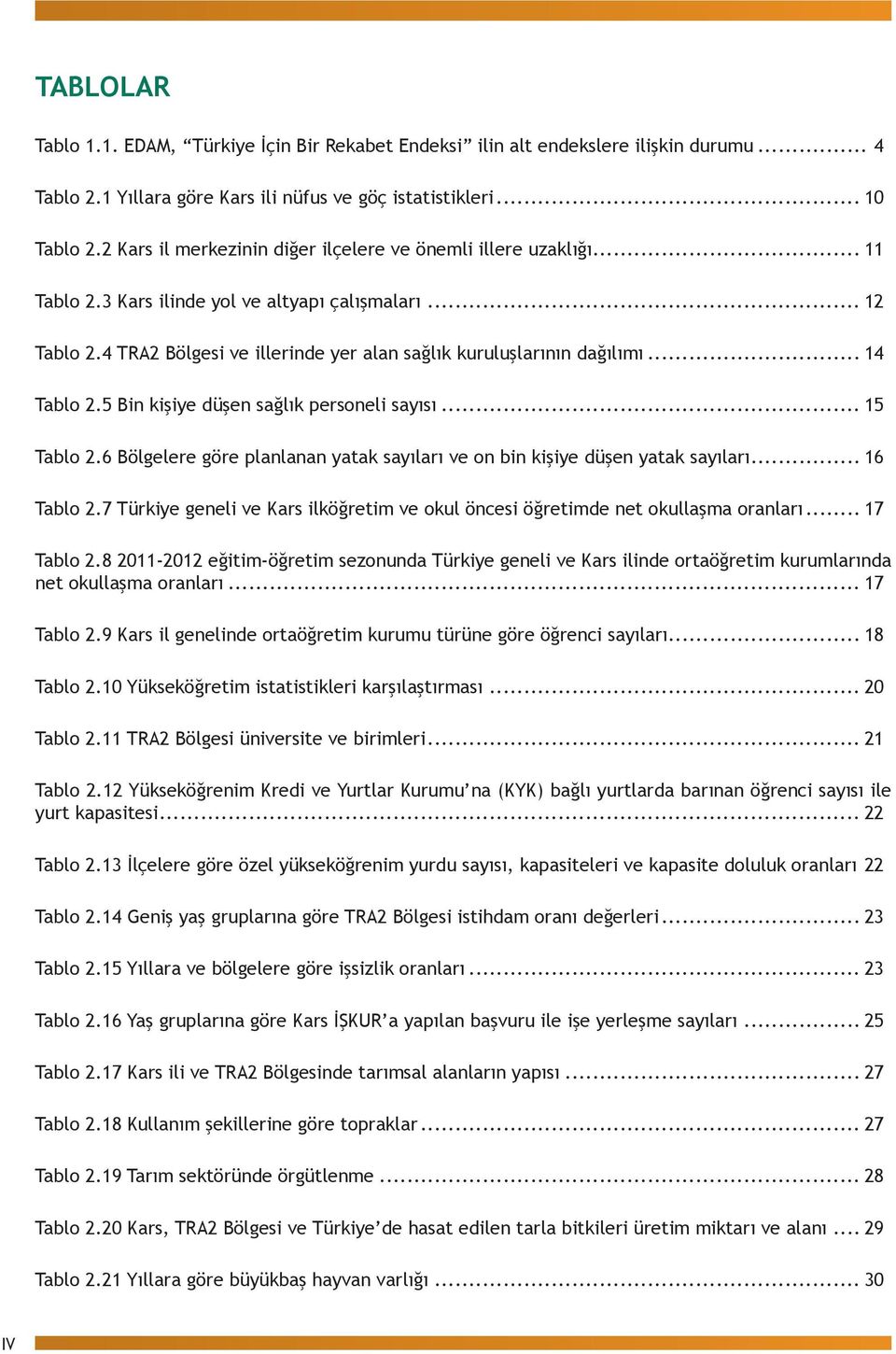 .. 14 Tablo 2.5 Bin kişiye düşen sağlık personeli sayısı... 15 Tablo 2.6 Bölgelere göre planlanan yatak sayıları ve on bin kişiye düşen yatak sayıları... 16 Tablo 2.