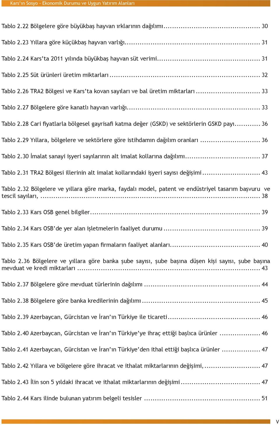 27 Bölgelere göre kanatlı hayvan varlığı... 33 Tablo 2.28 Cari fiyatlarla bölgesel gayrisafi katma değer (GSKD) ve sektörlerin GSKD payı... 36 Tablo 2.