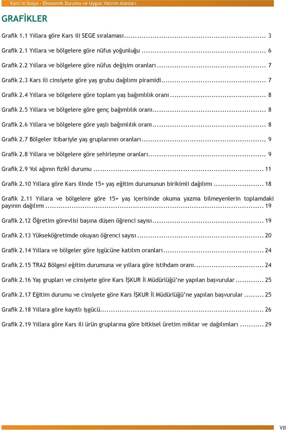 .. 8 Grafik 2.5 Yıllara ve bölgelere göre genç bağımlılık oranı... 8 Grafik 2.6 Yıllara ve bölgelere göre yaşlı bağımlılık oranı... 8 Grafik 2.7 Bölgeler itibariyle yaş gruplarının oranları.