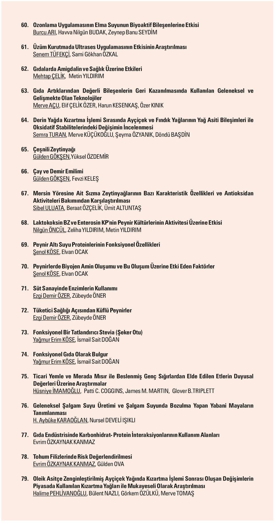 Gıda Artıklarından Değerli Bileşenlerin Geri Kazanılmasında Kullanılan Geleneksel ve Gelişmekte Olan Teknolojiler Merve AÇU, Elif ÇELİK ÖZER, Harun KESENKAŞ, Özer KINIK 64.