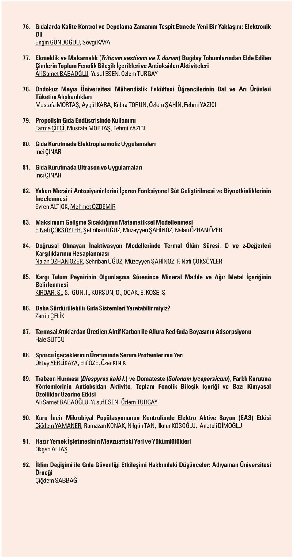 Ondokuz Mayıs Üniversitesi Mühendislik Fakültesi Öğrencilerinin Bal ve Arı Ürünleri Tüketim Alışkanlıkları Mustafa MORTAŞ, Aygül KARA, Kübra TORUN, Özlem ŞAHİN, Fehmi YAZICI 79.