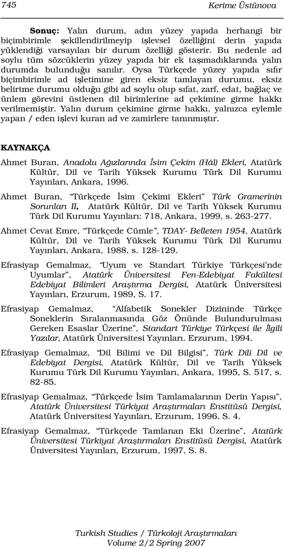 Oysa Türkçede yüzey yapıda sıfır biçimbirimle ad işletimine giren eksiz tamlayan durumu, eksiz belirtme durumu olduğu gibi ad soylu olup sıfat, zarf, edat, bağlaç ve ünlem görevini üstlenen dil