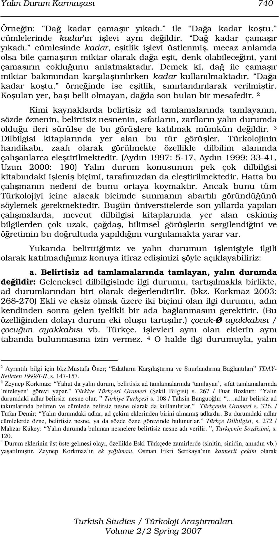 cümlesinde kadar, eşitlik işlevi üstlenmiş, mecaz anlamda olsa bile çamaşırın miktar olarak dağa eşit, denk olabileceğini, yani çamaşırın çokluğunu anlatmaktadır.