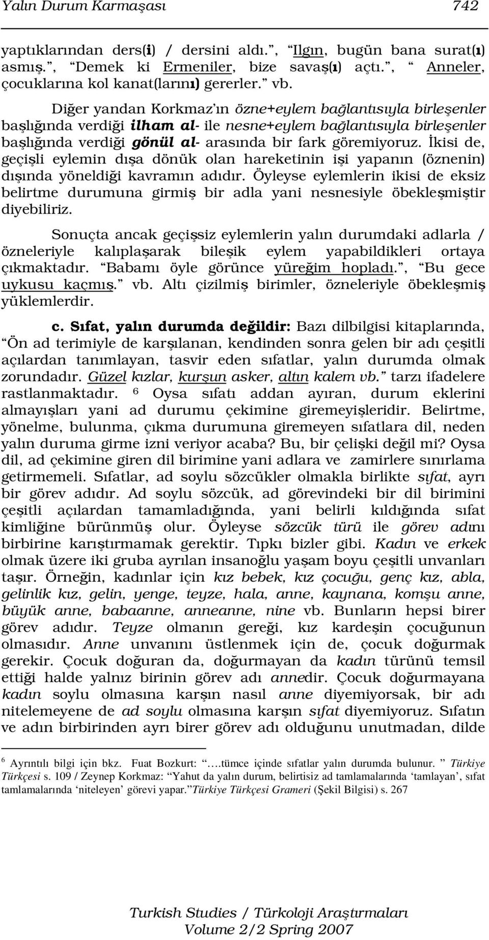 İkisi de, geçişli eylemin dışa dönük olan hareketinin işi yapanın (öznenin) dışında yöneldiği kavramın adıdır.