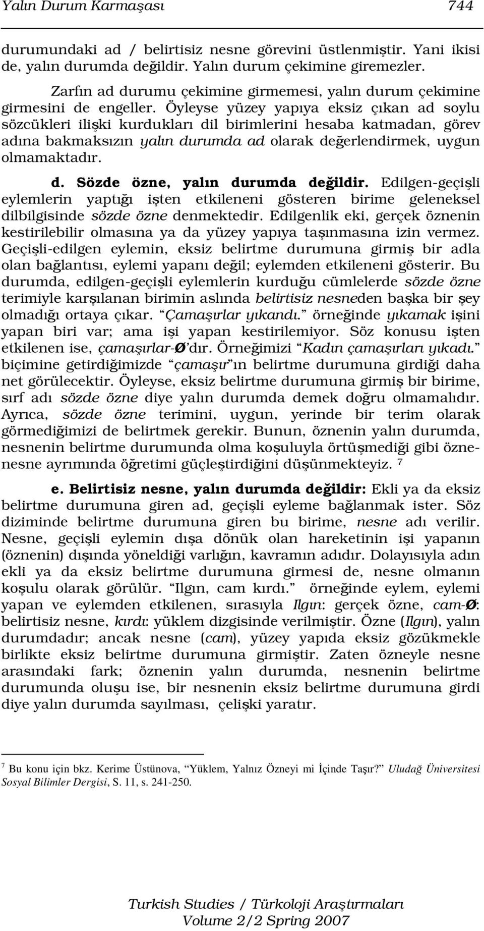 Öyleyse yüzey yapıya eksiz çıkan ad soylu sözcükleri ilişki kurdukları dil birimlerini hesaba katmadan, görev adına bakmaksızın yalın durumda ad olarak değerlendirmek, uygun olmamaktadır. d. Sözde özne, yalın durumda değildir.