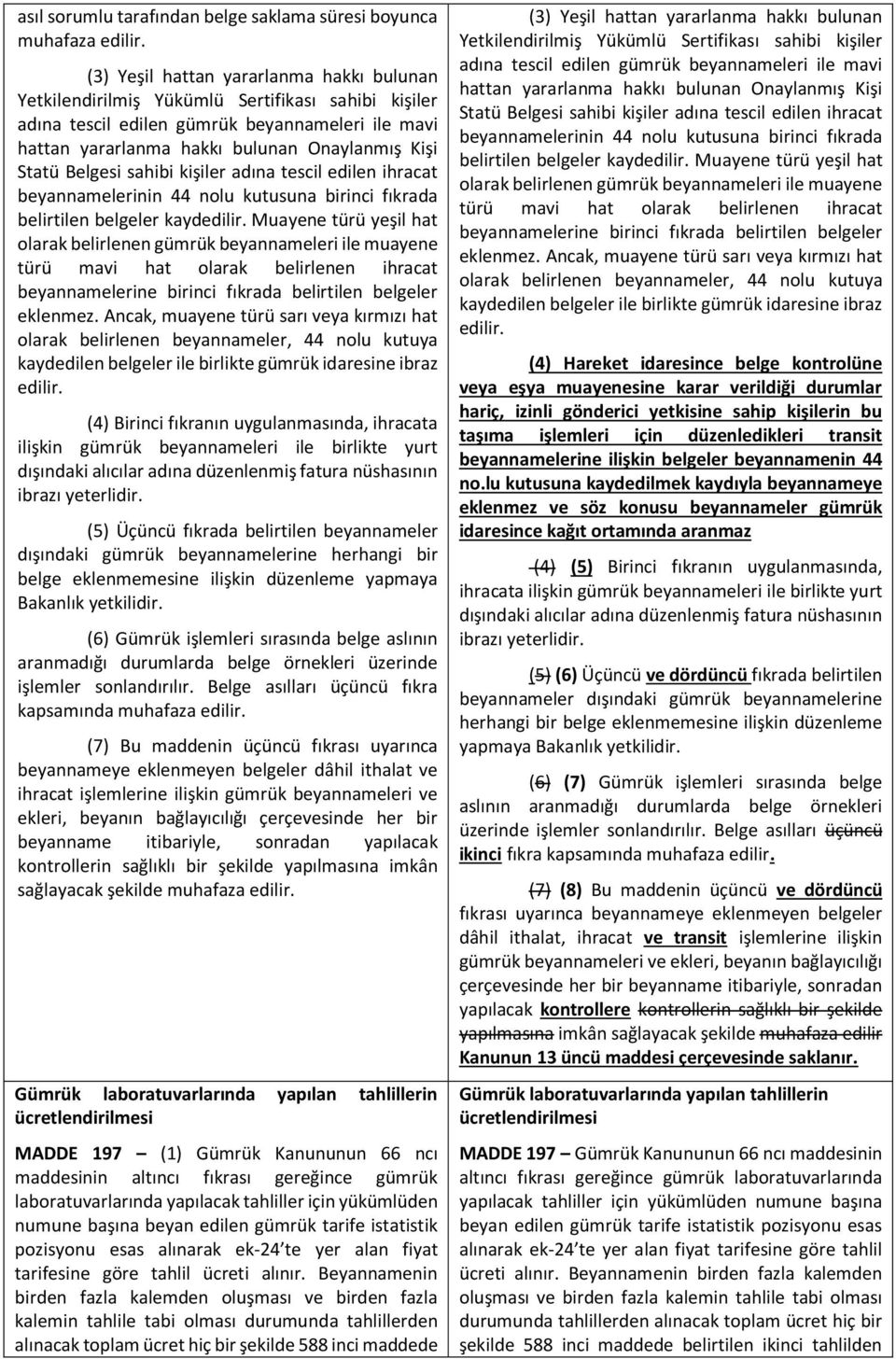 Belgesi sahibi kişiler adına tescil edilen ihracat beyannamelerinin 44 nolu kutusuna birinci fıkrada belirtilen belgeler kaydedilir.