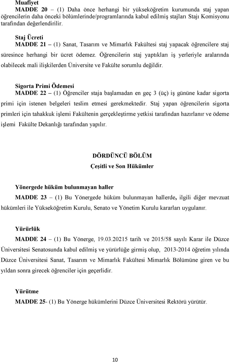 Öğrencilerin staj yaptıkları iş yerleriyle aralarında olabilecek mali ilişkilerden Üniversite ve Fakülte sorumlu değildir.