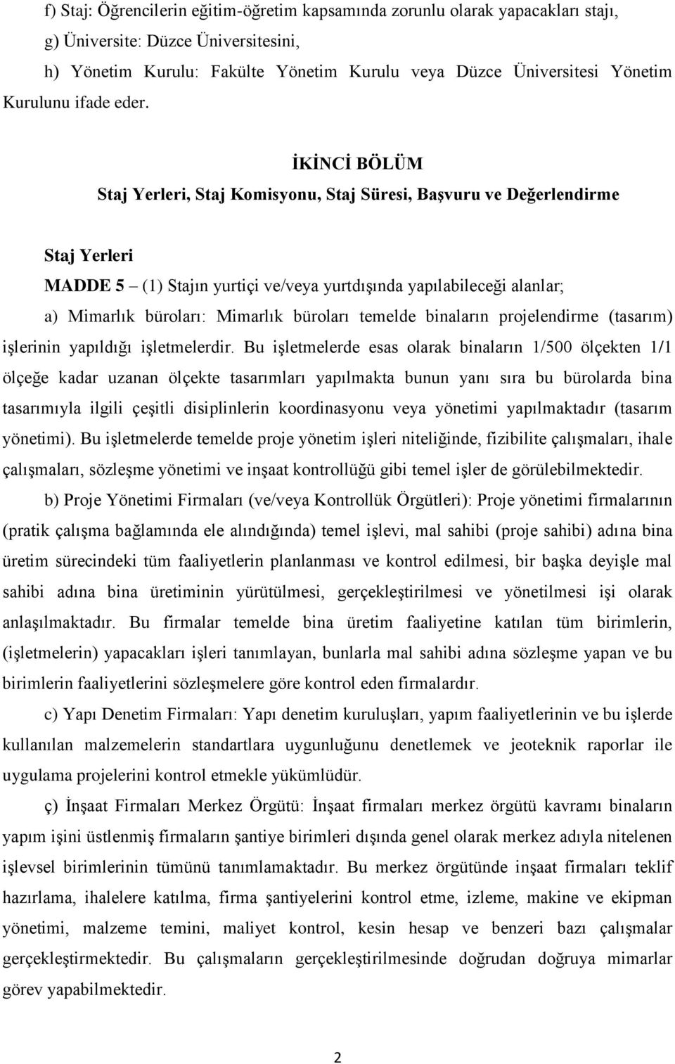 İKİNCİ BÖLÜM Staj Yerleri, Staj Komisyonu, Staj Süresi, Başvuru ve Değerlendirme Staj Yerleri MADDE 5 (1) Stajın yurtiçi ve/veya yurtdışında yapılabileceği alanlar; a) Mimarlık büroları: Mimarlık