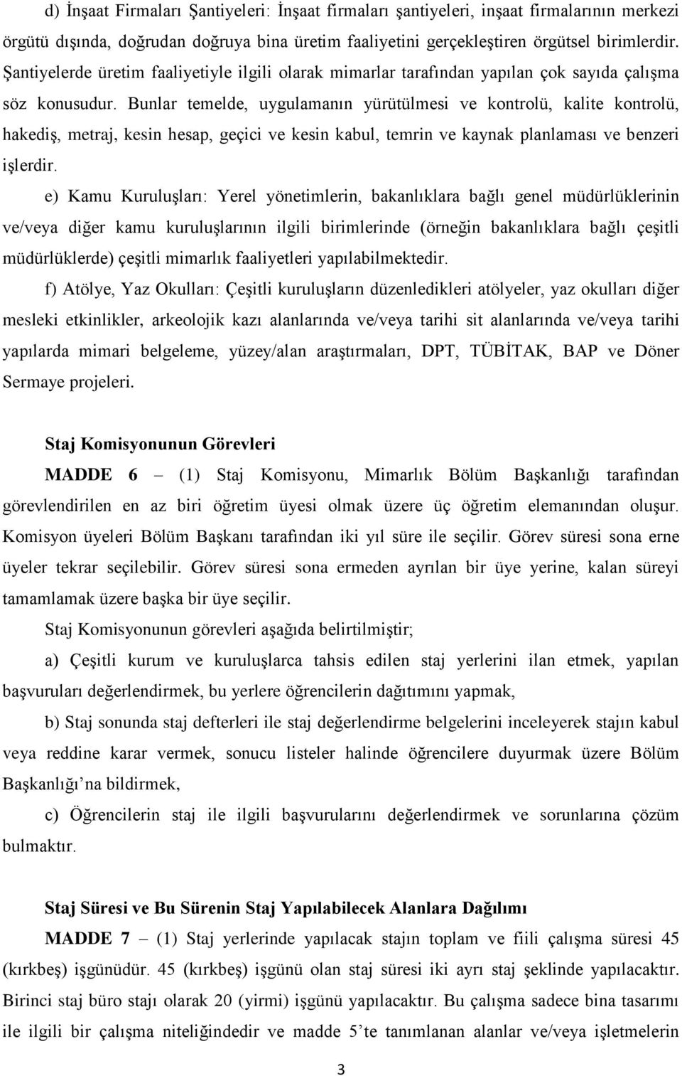 Bunlar temelde, uygulamanın yürütülmesi ve kontrolü, kalite kontrolü, hakediş, metraj, kesin hesap, geçici ve kesin kabul, temrin ve kaynak planlaması ve benzeri işlerdir.