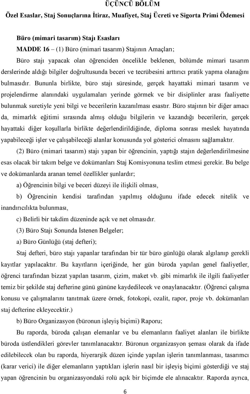 Bununla birlikte, büro stajı süresinde, gerçek hayattaki mimari tasarım ve projelendirme alanındaki uygulamaları yerinde görmek ve bir disiplinler arası faaliyette bulunmak suretiyle yeni bilgi ve