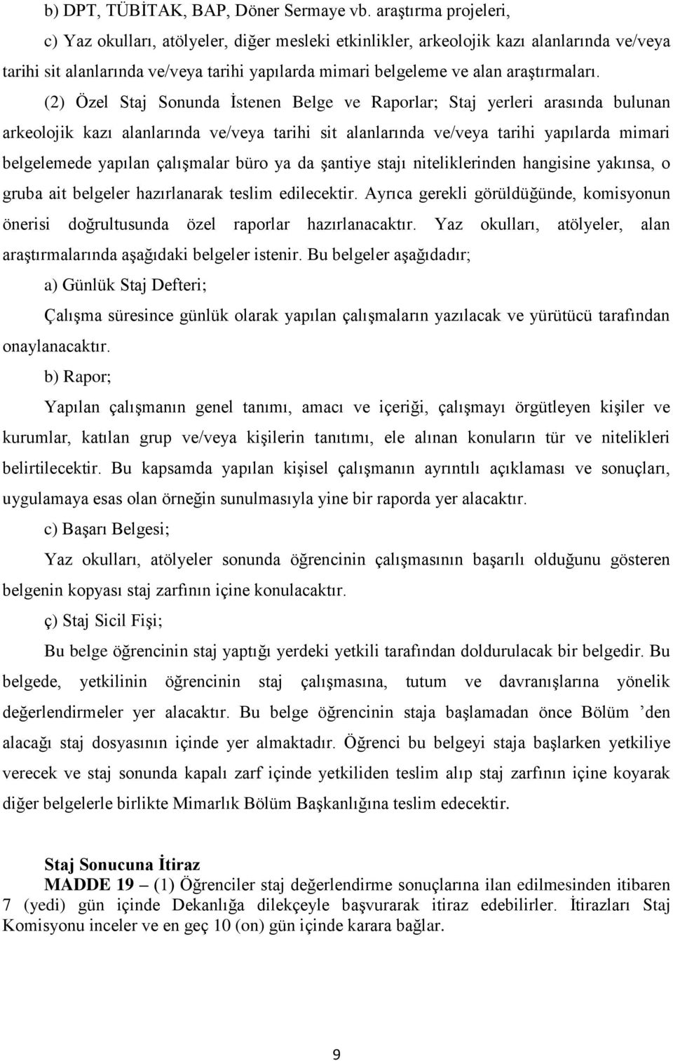 (2) Özel Staj Sonunda İstenen Belge ve Raporlar; Staj yerleri arasında bulunan arkeolojik kazı alanlarında ve/veya tarihi sit alanlarında ve/veya tarihi yapılarda mimari belgelemede yapılan