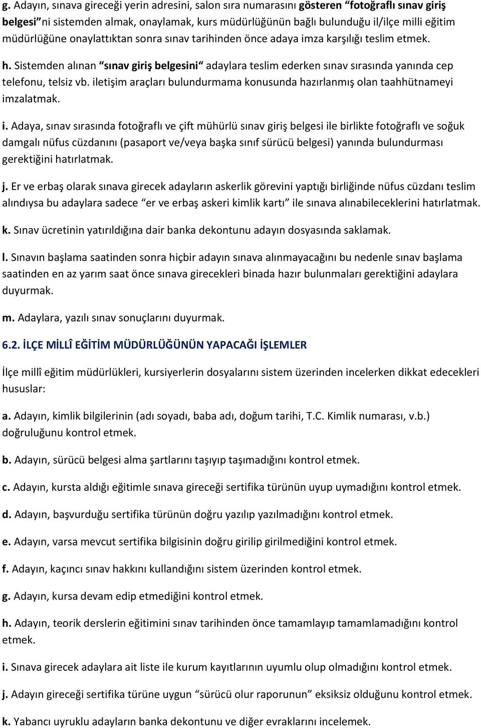 Sistemden alınan sınav giriş belgesini adaylara teslim ederken sınav sırasında yanında cep telefonu, telsiz vb. il