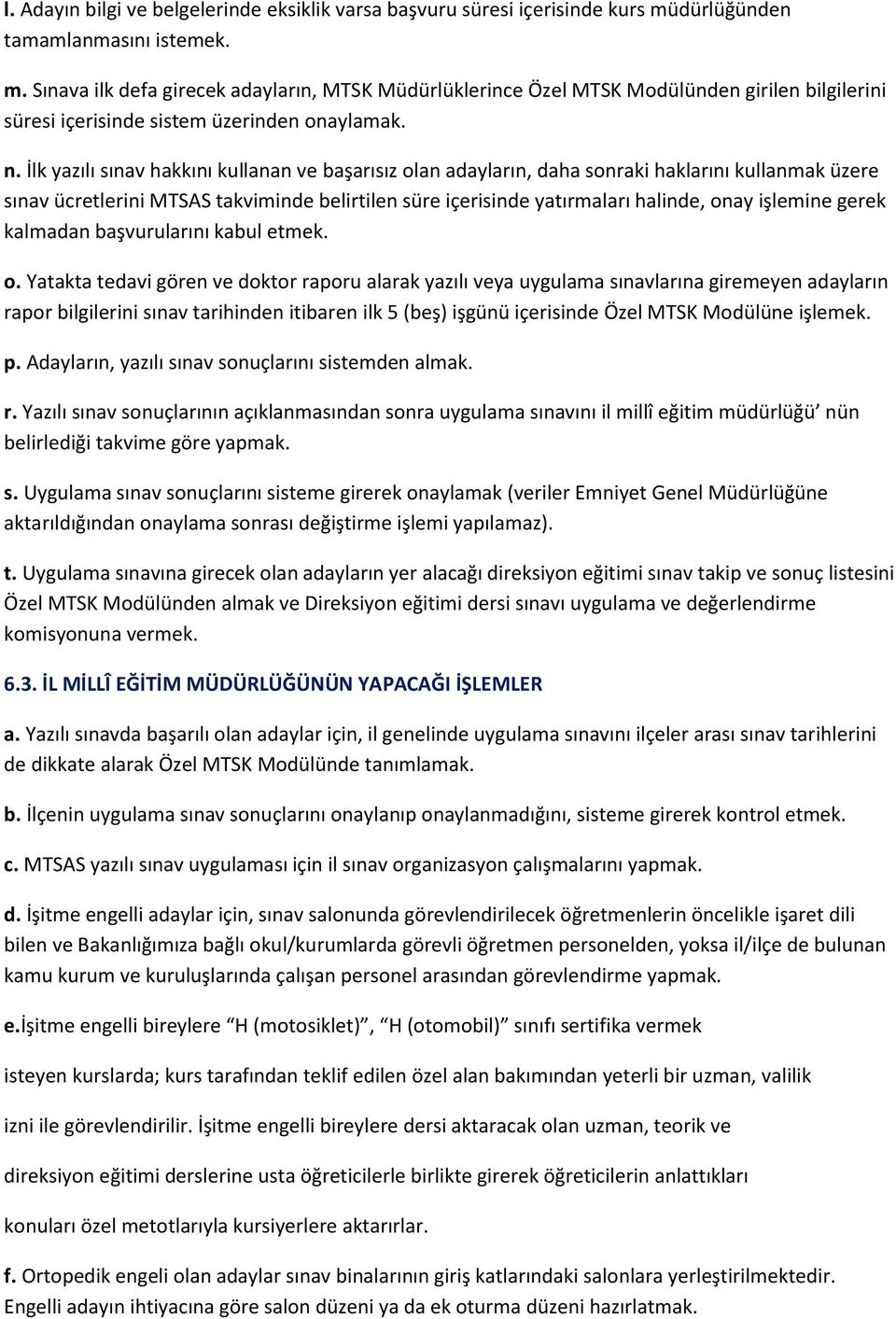 İlk yazılı sınav hakkını kullanan ve başarısız olan adayların, daha sonraki haklarını kullanmak üzere sınav ücretlerini MTSAS takviminde belirtilen süre içerisinde yatırmaları halinde, onay işlemine