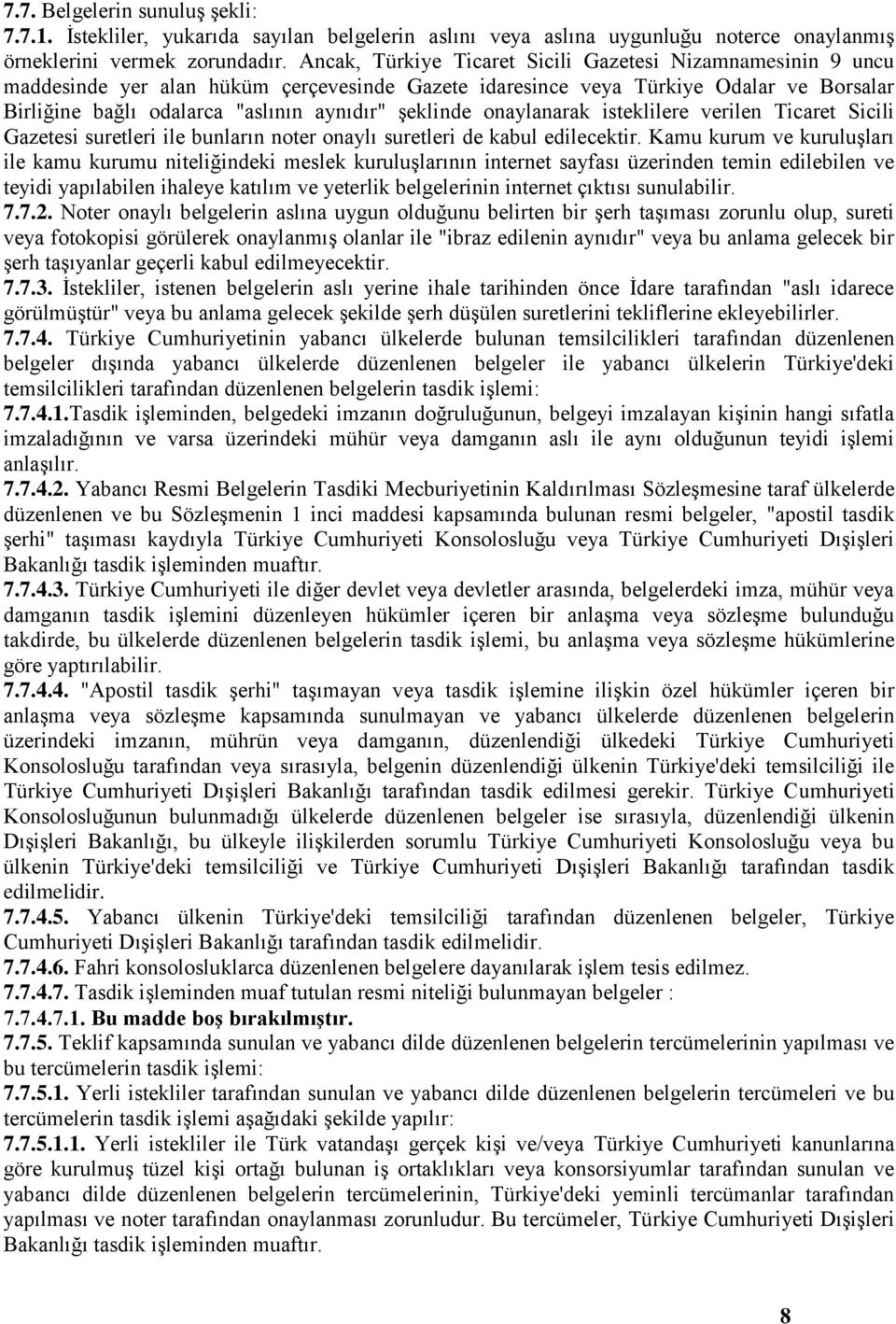 şeklinde onaylanarak isteklilere verilen Ticaret Sicili Gazetesi suretleri ile bunların noter onaylı suretleri de kabul edilecektir.