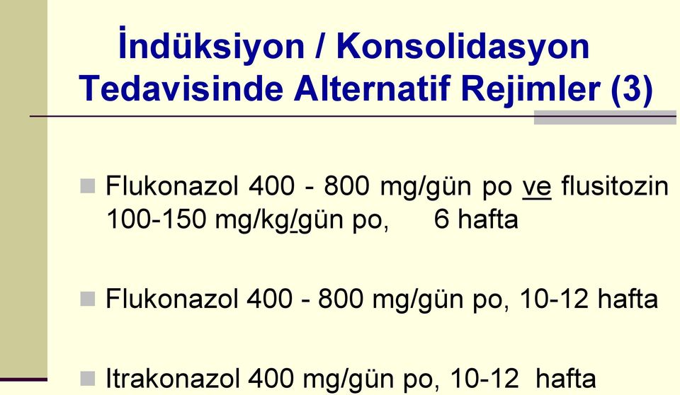 flusitozin 100-150 mg/kg/gün po, 6 hafta Flukonazol