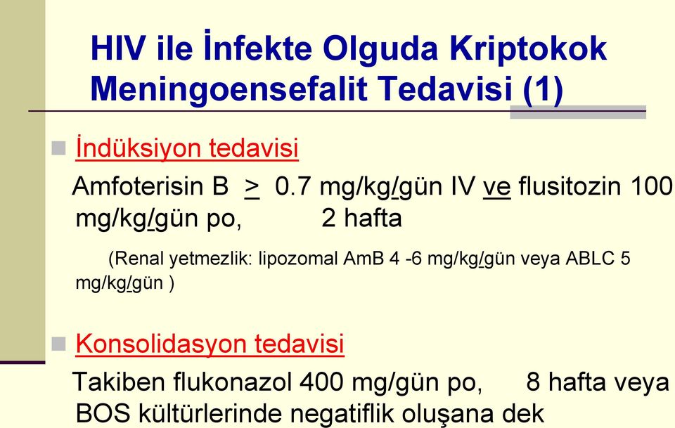 7 mg/kg/gün IV ve flusitozin 100 mg/kg/gün po, 2 hafta (Renal yetmezlik: lipozomal