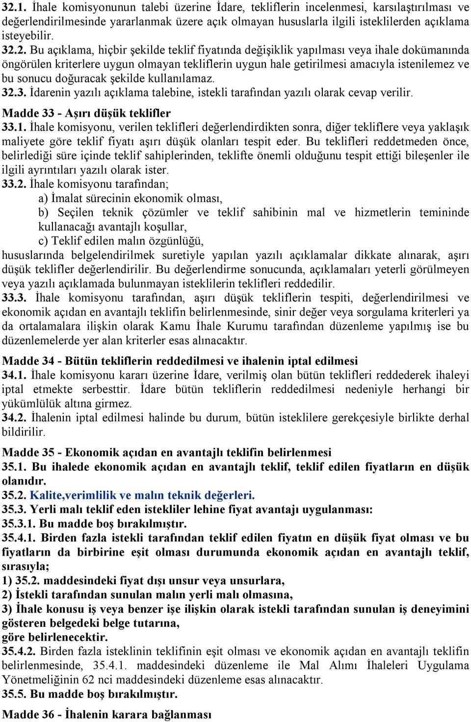 doğuracak şekilde kullanılamaz. 32.3. İdarenin yazılı açıklama talebine, istekli tarafından yazılı olarak cevap verilir. Madde 33 - Aşırı düşük teklifler 33.1.